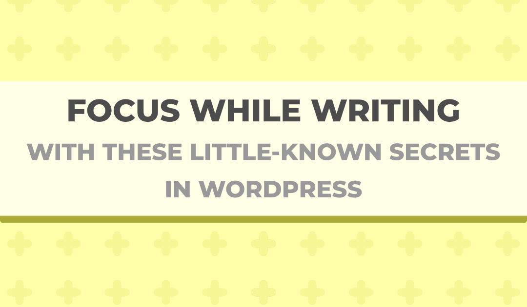 Focus While Writing With These Little-Known Secrets in WordPress