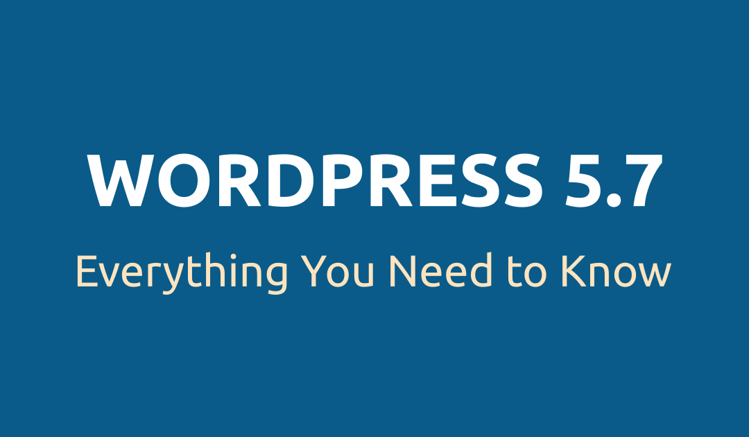 Everything You Need to Know about WordPress 5.7